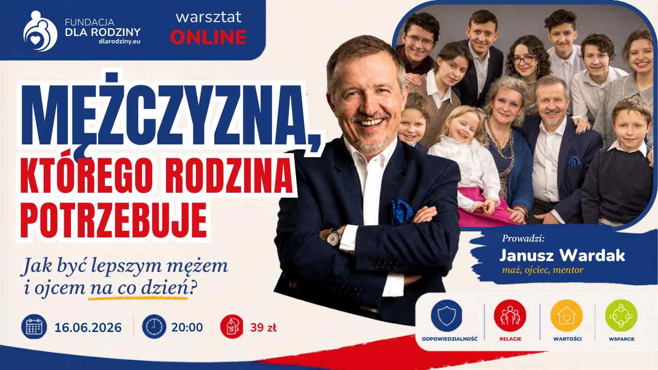 Warsztat online Mężczyzna, którego rodzina potrzebuje prowadzi Janusz Wardak. Jak być lepszym mężem i ojcem? 16.06.2026.